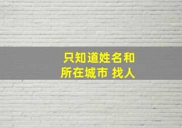 只知道姓名和所在城市 找人